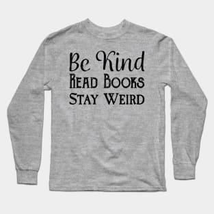 Be Kind, Read Books, Stay Weird - Black Text Long Sleeve T-Shirt